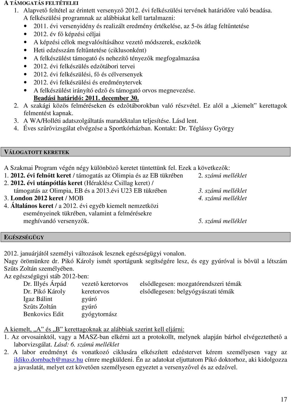 év fő képzési céljai A képzési célok megvalósításához vezető módszerek, eszközök Heti edzésszám feltűntetése (ciklusonként) A felkészülést támogató és nehezítő tényezők megfogalmazása 2012.