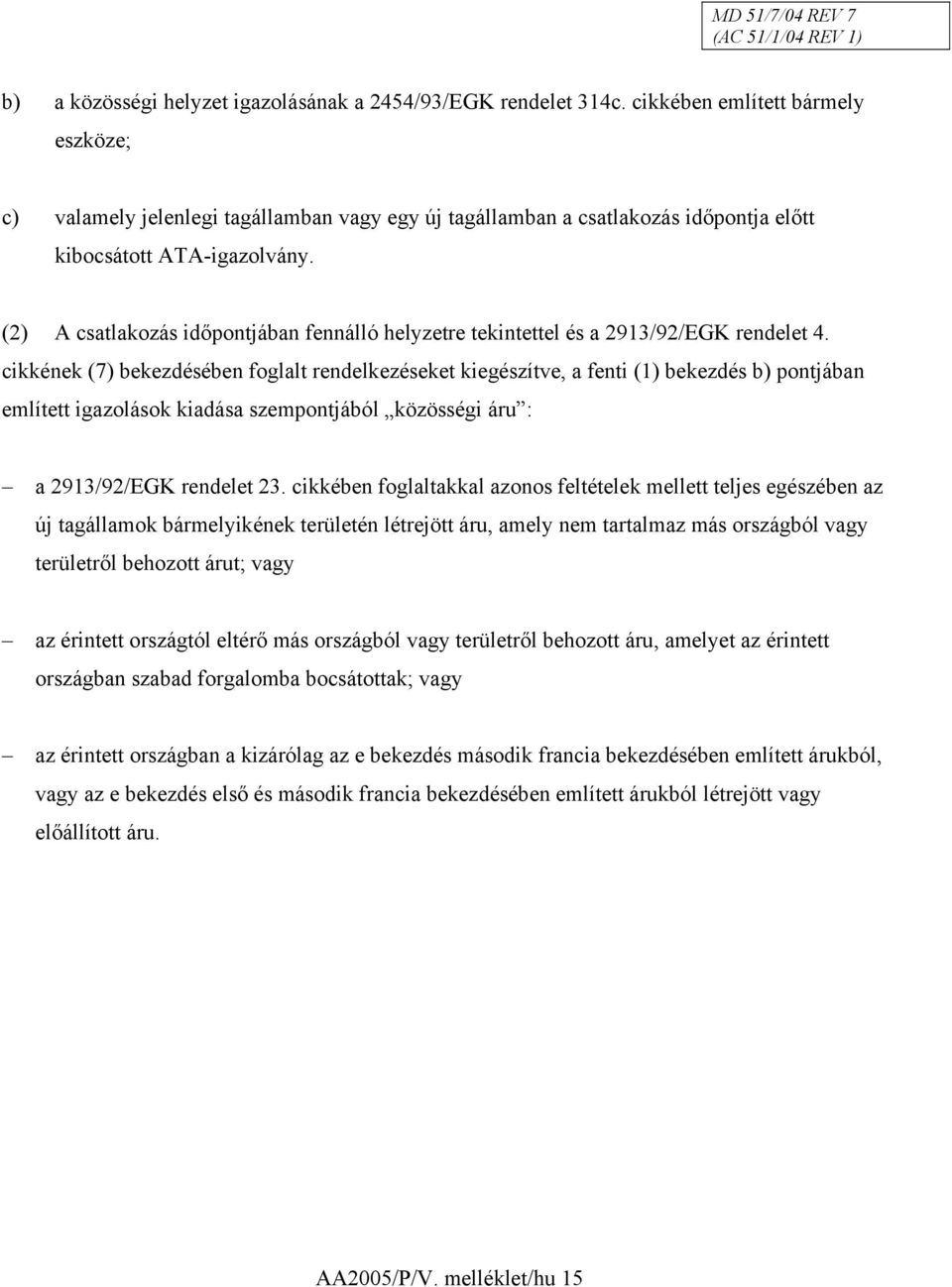 (2) A csatlakozás időpontjában fennálló helyzetre tekintettel és a 2913/92/EGK rendelet 4.