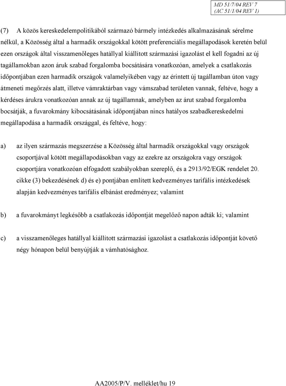 harmadik országok valamelyikében vagy az érintett új tagállamban úton vagy átmeneti megőrzés alatt, illetve vámraktárban vagy vámszabad területen vannak, feltéve, hogy a kérdéses árukra vonatkozóan