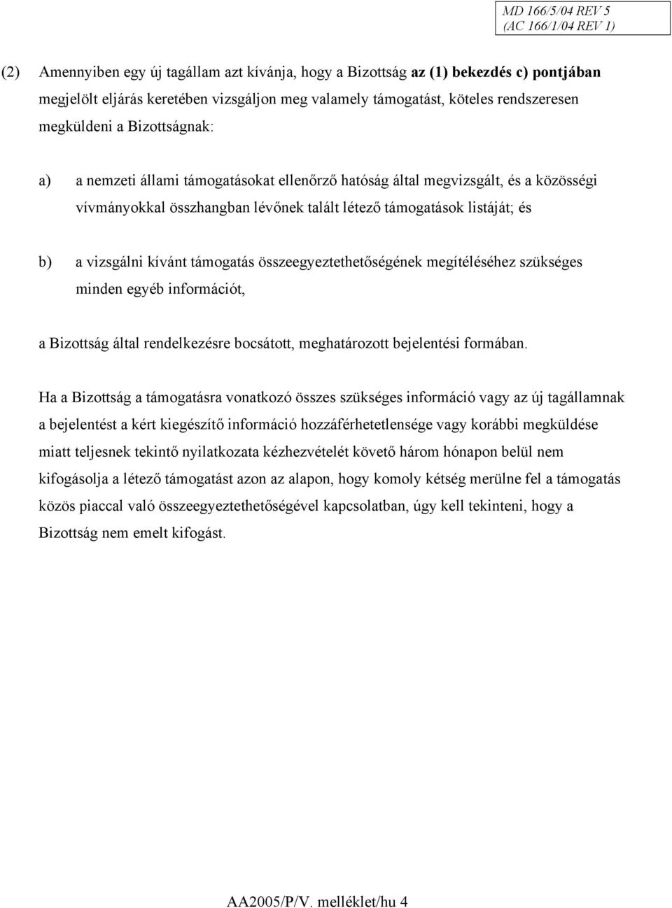 b) a vizsgálni kívánt támogatás összeegyeztethetőségének megítéléséhez szükséges minden egyéb információt, a Bizottság által rendelkezésre bocsátott, meghatározott bejelentési formában.