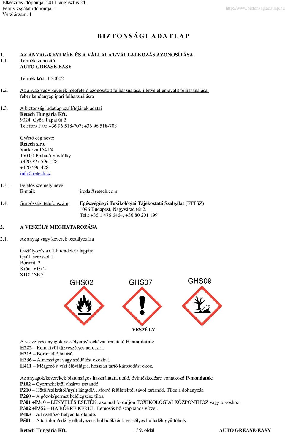 A biztonsági adatlap szállítójának adatai 9024, Gyır, Pápai út 2 Telefon/ Fax: +36 96 518-707; +36 96 518-708 Gyártó cég neve: Retech s.r.o Vackova 1541/4 150 00 Praha-5 Stodůlky +420 327 596 128 +420 596 428 info@retech.