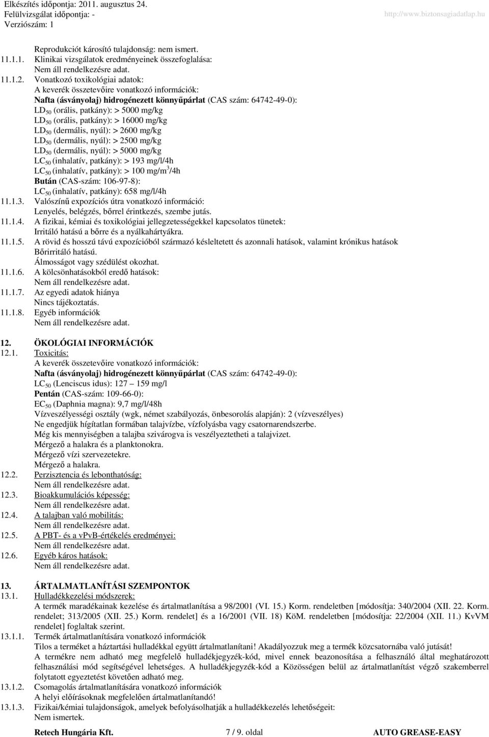 patkány): > 16000 mg/kg LD 50 (dermális, nyúl): > 2600 mg/kg LD 50 (dermális, nyúl): > 2500 mg/kg LD 50 (dermális, nyúl): > 5000 mg/kg LC 50 (inhalatív, patkány): > 193 mg/l/4h LC 50 (inhalatív,