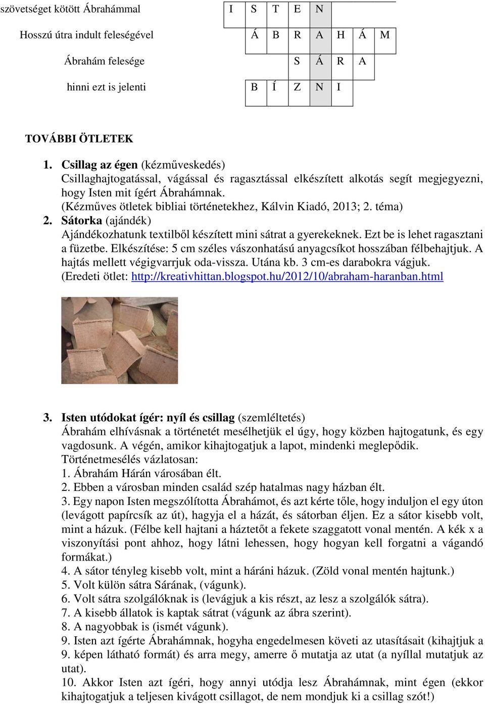 (Kézműves ötletek bibliai történetekhez, Kálvin Kiadó, 2013; 2. téma) 2. Sátorka (ajándék) Ajándékozhatunk textilből készített mini sátrat a gyerekeknek. Ezt be is lehet ragasztani a füzetbe.