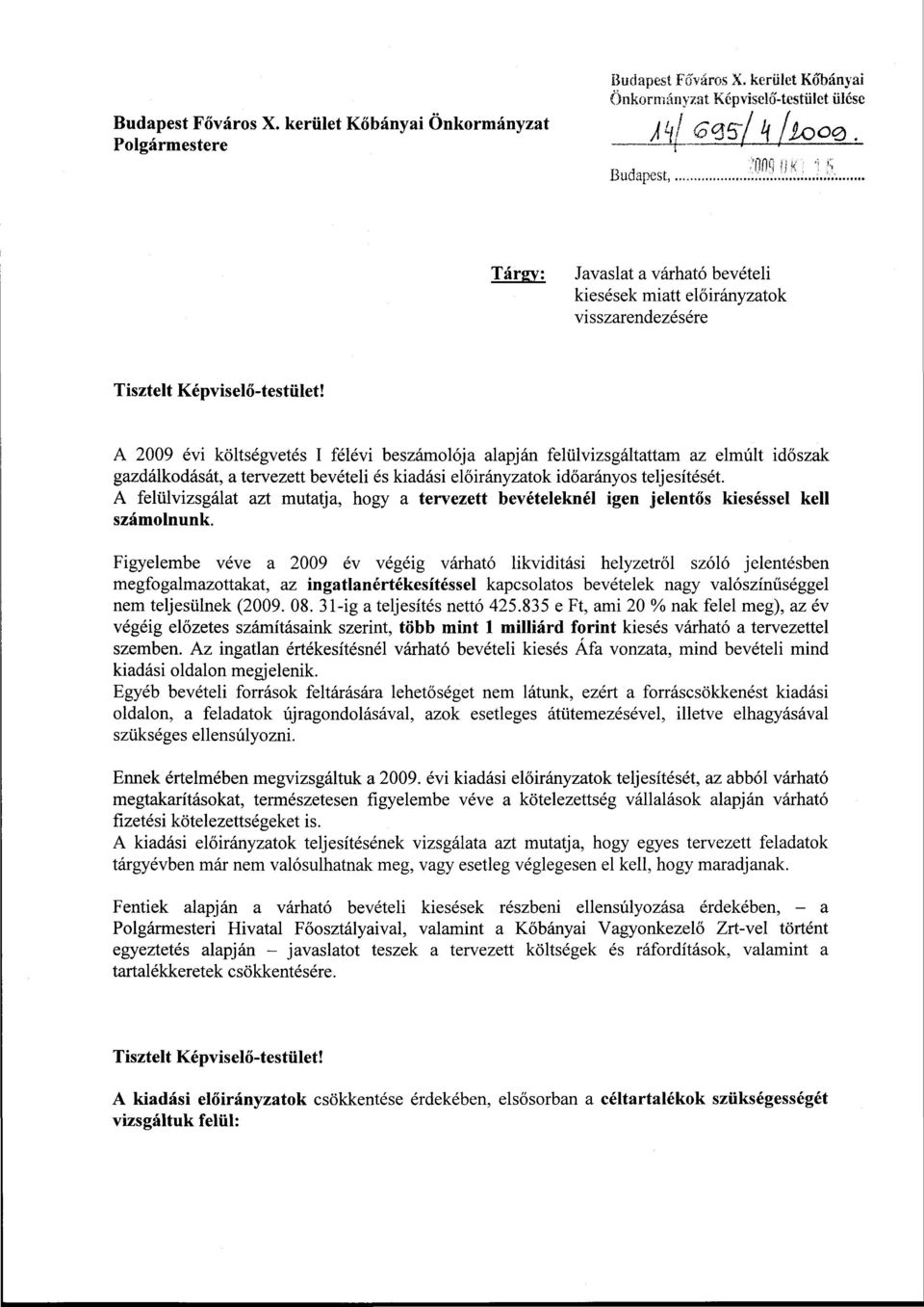 A 2009 évi költségvetés I félévi beszámolója alapján felülvizsgáltattam az elmúlt időszak gazdálkodását, a tervezett i és kiadási előirányzatok időarányos teljesítését.