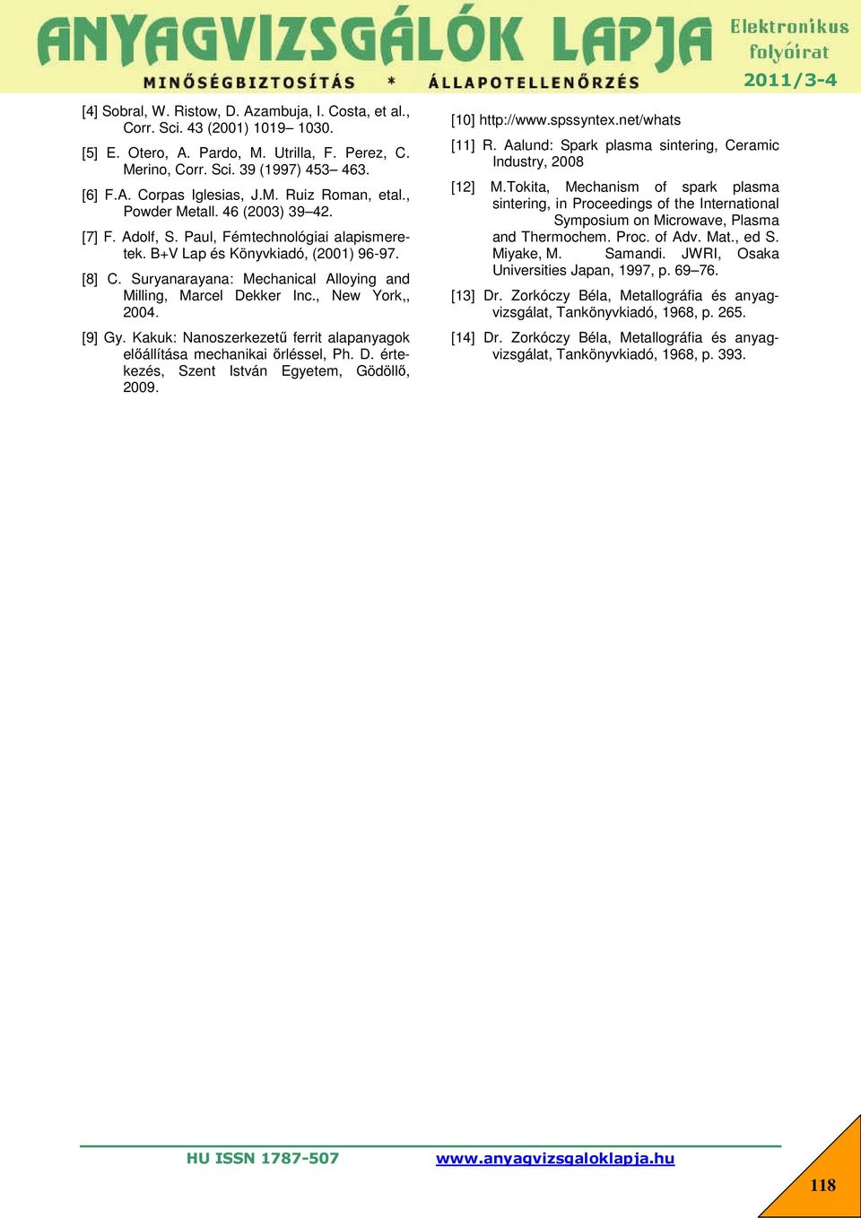 Suryanarayana: Mechanical Alloying and Milling, Marcel Dekker Inc., New York,, 2004. [9] Gy. Kakuk: Nanoszerkezetű ferrit alapanyagok előállítása mechanikai őrléssel, Ph. D. értekezés, Szent István Egyetem, Gödöllő, 2009.