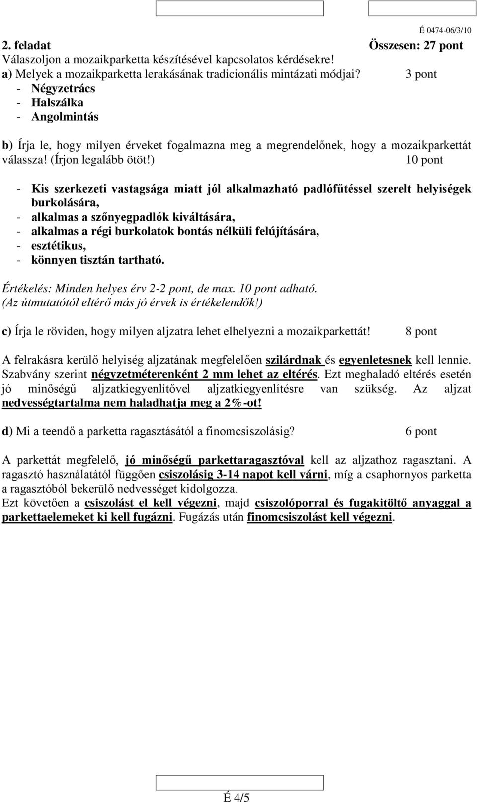 ) 10 pont - Kis szerkezeti vastagsága miatt jól alkalmazható padlófűtéssel szerelt helyiségek burkolására, - alkalmas a szőnyegpadlók kiváltására, - alkalmas a régi burkolatok bontás nélküli