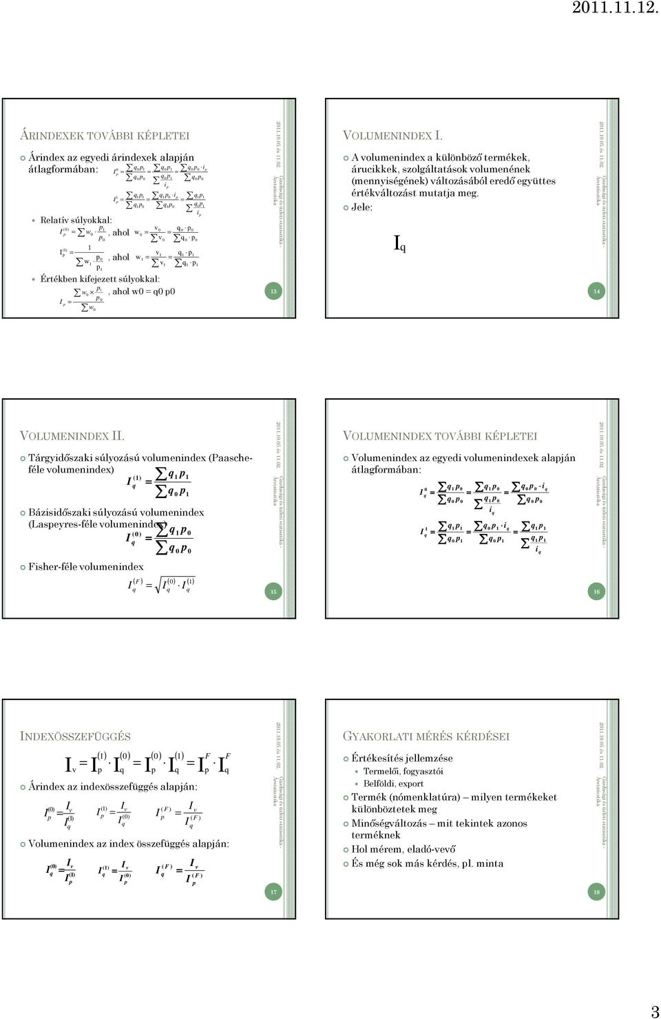 Tárgyidőszaki súlyozású olumenindex (Paascheféle olumenindex) () Bázisidőszaki súlyozású olumenindex (Laseyres-féle olumenindex) () Fisher-féle olumenindex ( F ) ( ) ( ) 5 VOLUMENNDEX TOVÁBB KÉPLETE