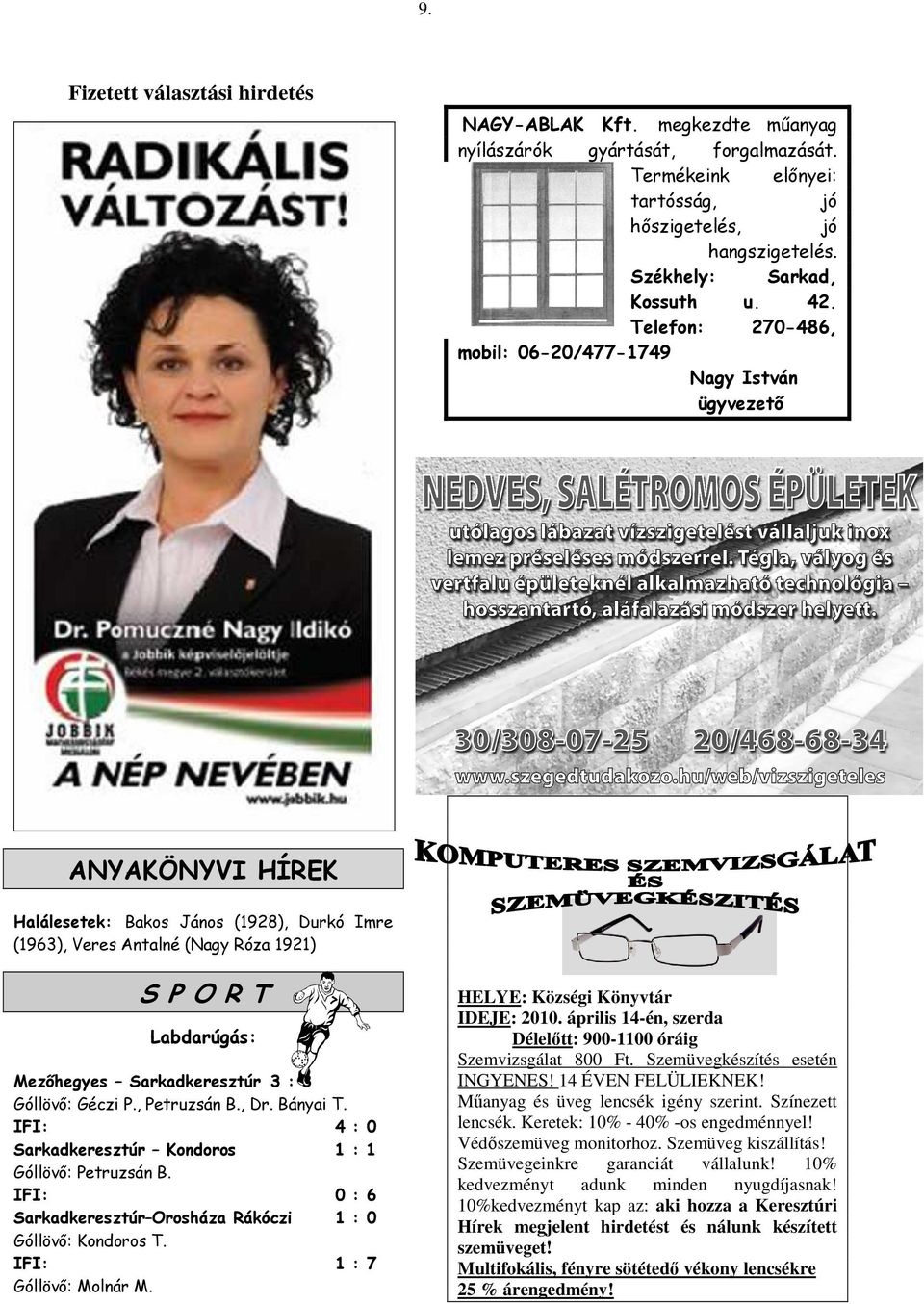 Sarkadkeresztúr 3 : 3 Góllövő: Géczi P., Petruzsán B., Dr. Bányai IFI: Sarkadkeresztúr Kondoros Góllövő: Petruzsán B. IFI: Sarkadkeresztúr Orosháza Rákóczi Góllövő: Kondoros T. IFI: Góllövő: Molnár M.