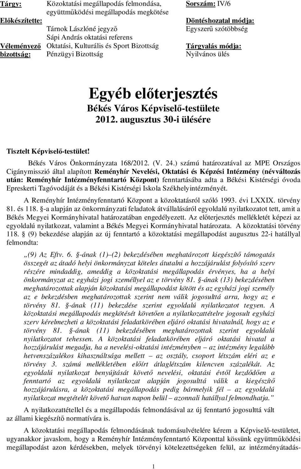 augusztus 30-i ülésére Tisztelt Képviselő-testület! Békés Város Önkormányzata 168/2012. (V. 24.