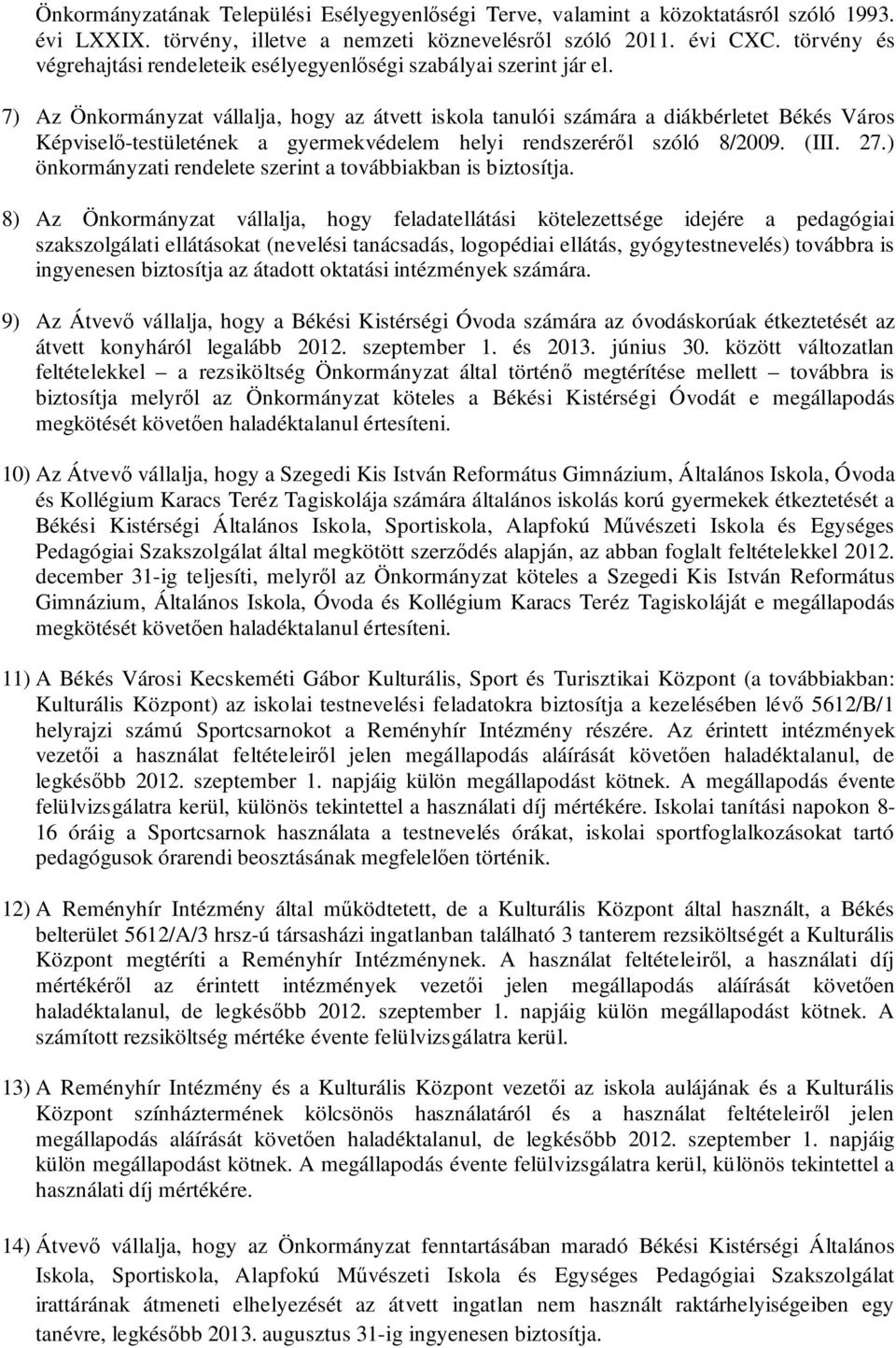 7) Az Önkormányzat vállalja, hogy az átvett iskola tanulói számára a diákbérletet Békés Város Képviselő-testületének a gyermekvédelem helyi rendszeréről szóló 8/2009. (III. 27.