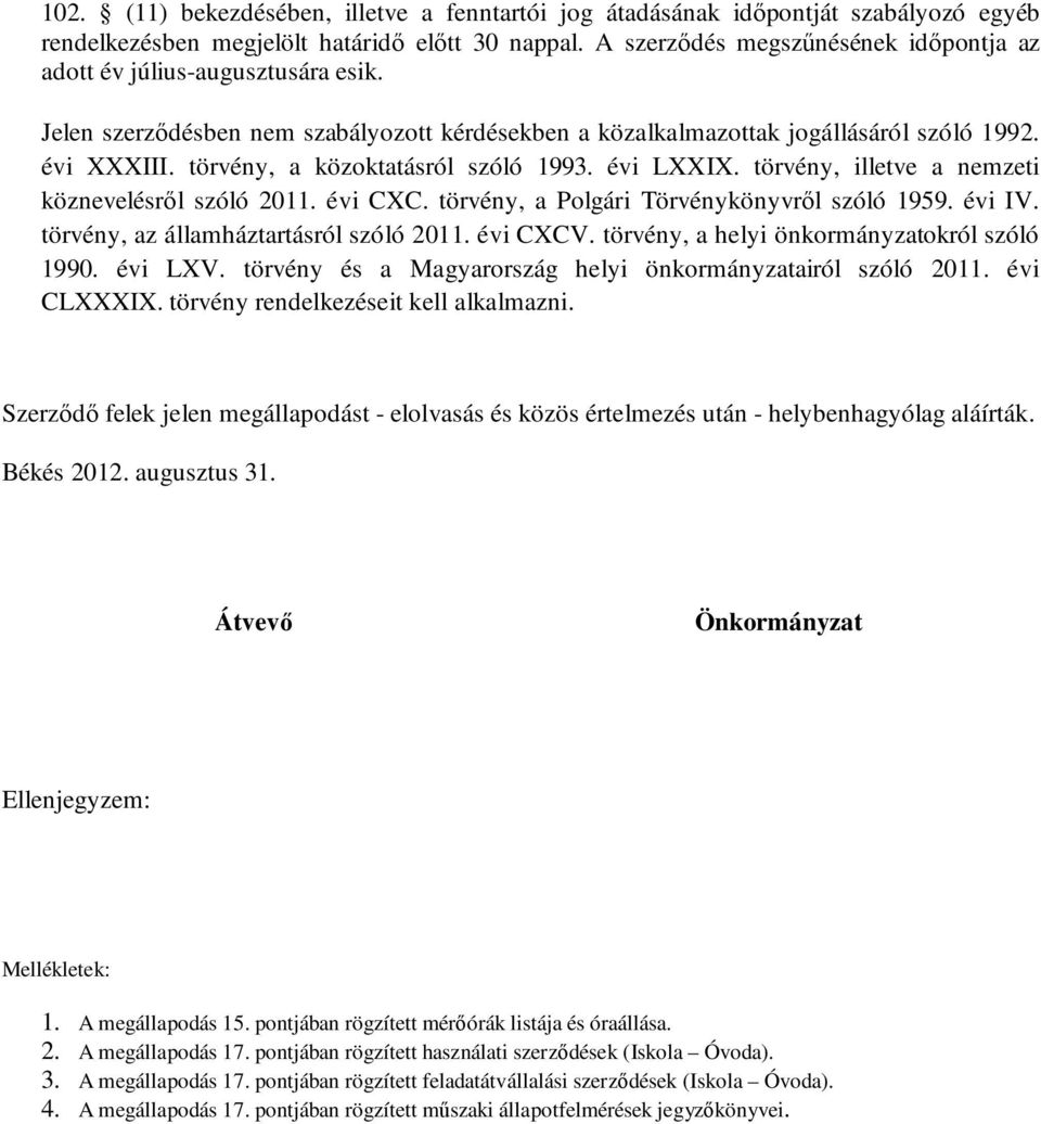 törvény, a közoktatásról szóló 1993. évi LXXIX. törvény, illetve a nemzeti köznevelésről szóló 2011. évi CXC. törvény, a Polgári Törvénykönyvről szóló 1959. évi IV.