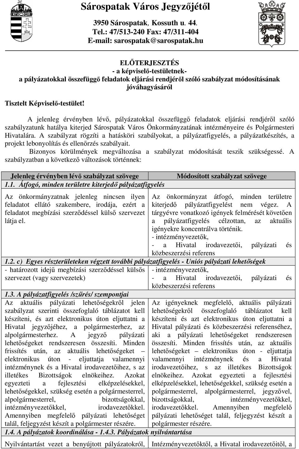 A jelenleg érvényben lévı, pályázatokkal összefüggı feladatok eljárási rendjérıl szóló szabályzatunk hatálya kiterjed Sárospatak Város Önkormányzatának intézményeire és Polgármesteri Hivatalára.