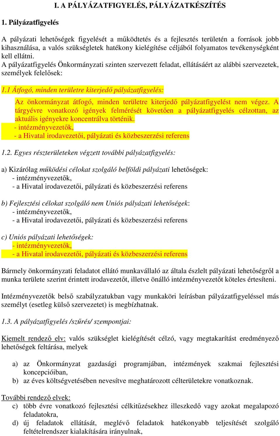 folyamatos tevékenységként kell ellátni. A pályázatfigyelés Önkormányzati szinten szervezett feladat, ellátásáért az alábbi szervezetek, személyek felelısek: 1.