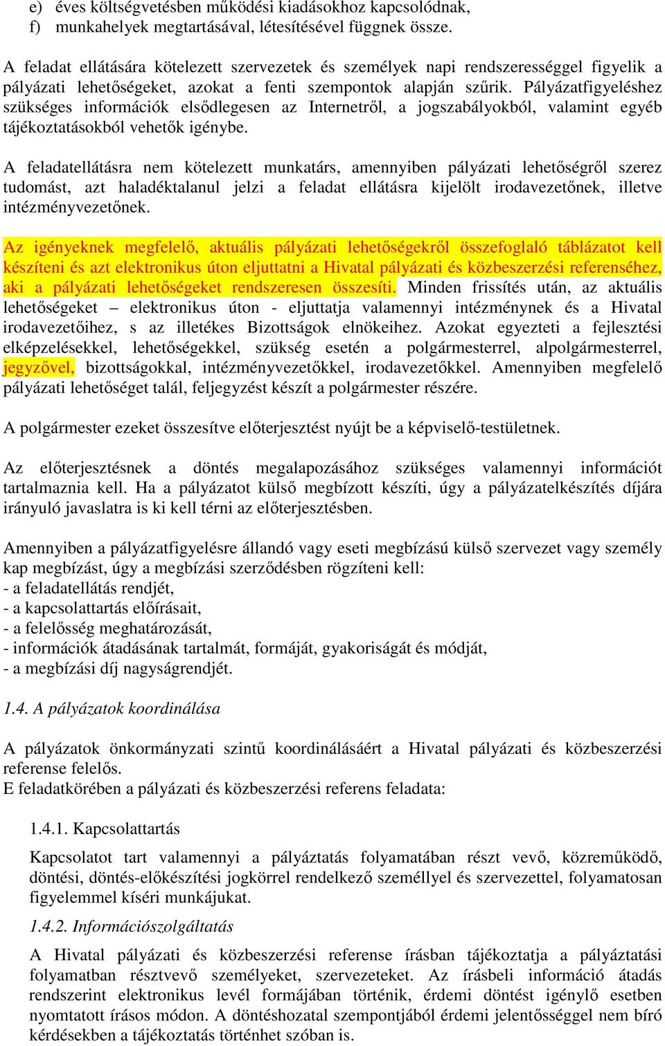 Pályázatfigyeléshez szükséges információk elsıdlegesen az Internetrıl, a jogszabályokból, valamint egyéb tájékoztatásokból vehetık igénybe.