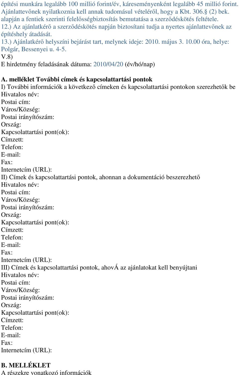 13.) Ajánlatkérő helyszíni bejárást tart, melynek ideje: 2010. május 3. 10.00 óra, helye: Polgár, Bessenyei u. 4-5. V.8) E hirdetmény feladásának dátuma: 2010/04/20 (év/hó/nap) A.