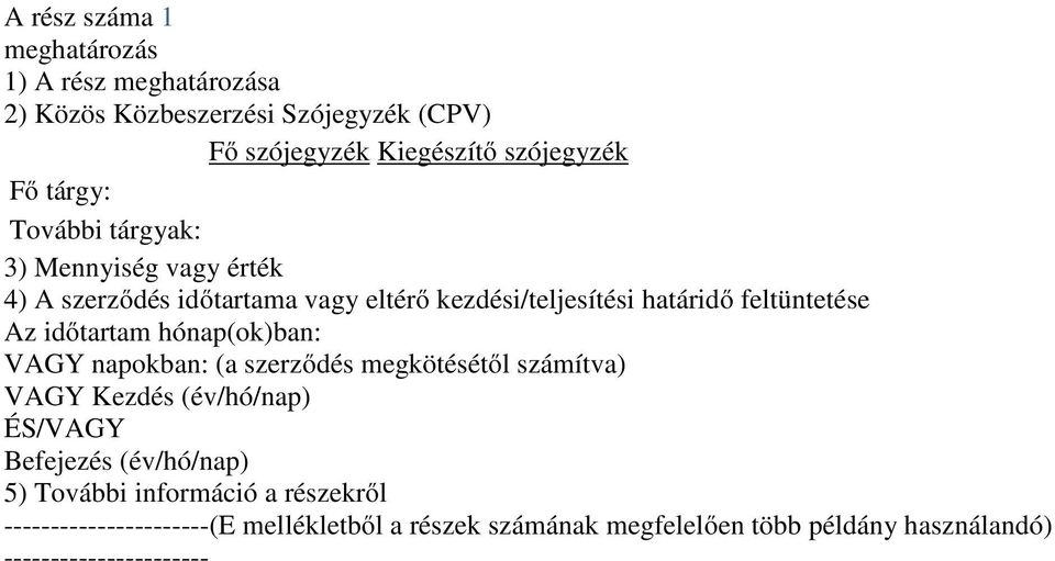 időtartam hónap(ok)ban: VAGY napokban: (a szerződés megkötésétől számítva) VAGY Kezdés (év/hó/nap) ÉS/VAGY Befejezés (év/hó/nap) 5)