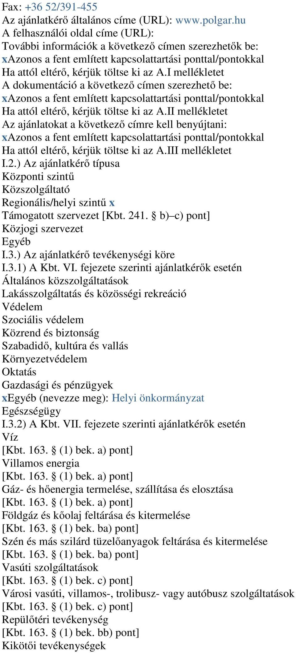 I mellékletet A dokumentáció a következő címen szerezhető be: xazonos a fent említett kapcsolattartási ponttal/pontokkal Ha attól eltérő, kérjük töltse ki az A.