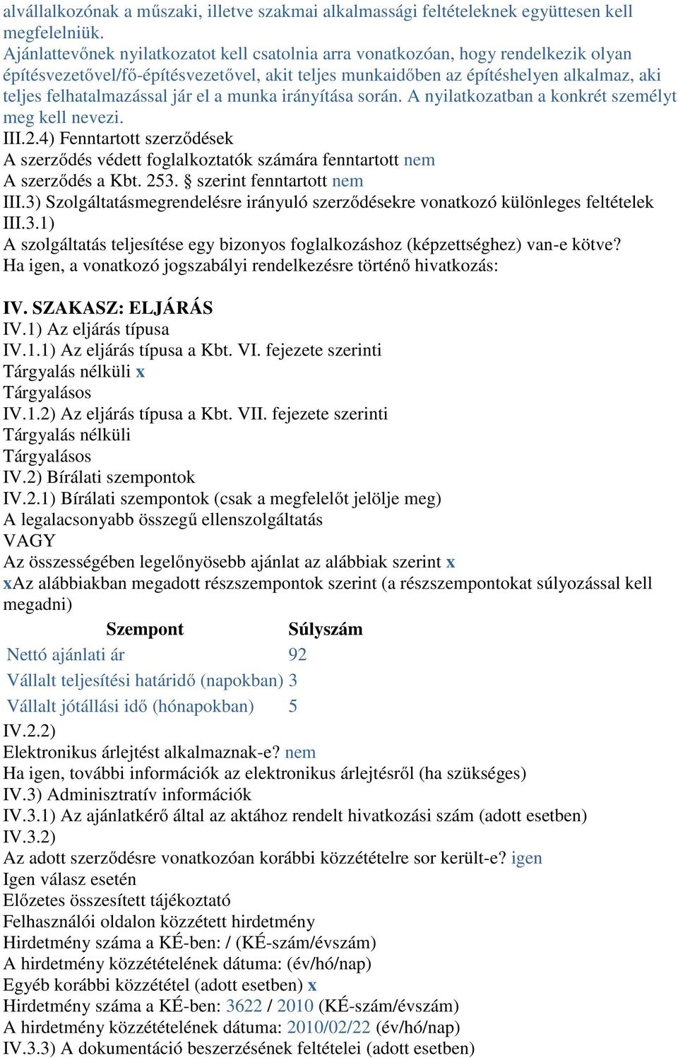 jár el a munka irányítása során. A nyilatkozatban a konkrét személyt meg kell nevezi. III.2.4) Fenntartott szerződések A szerződés védett foglalkoztatók számára fenntartott nem A szerződés a Kbt. 253.