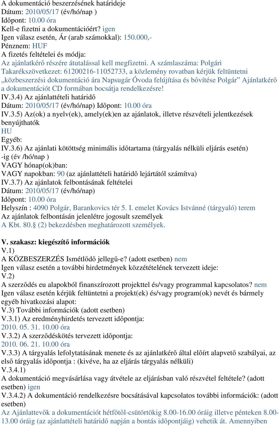 A számlaszáma: Polgári Takarékszövetkezet: 61200216-11052733, a közlemény rovatban kérjük feltüntetni közbeszerzési dokumentáció ára Napsugár Óvoda felújítása és bővítése Polgár Ajánlatkérő a