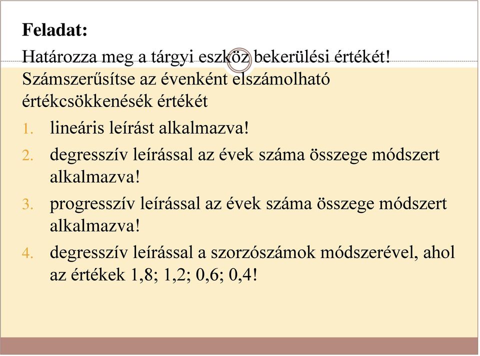 lineáris leírást alkalmazva! 2. degresszív leírással az évek száma összege módszert alkalmazva!