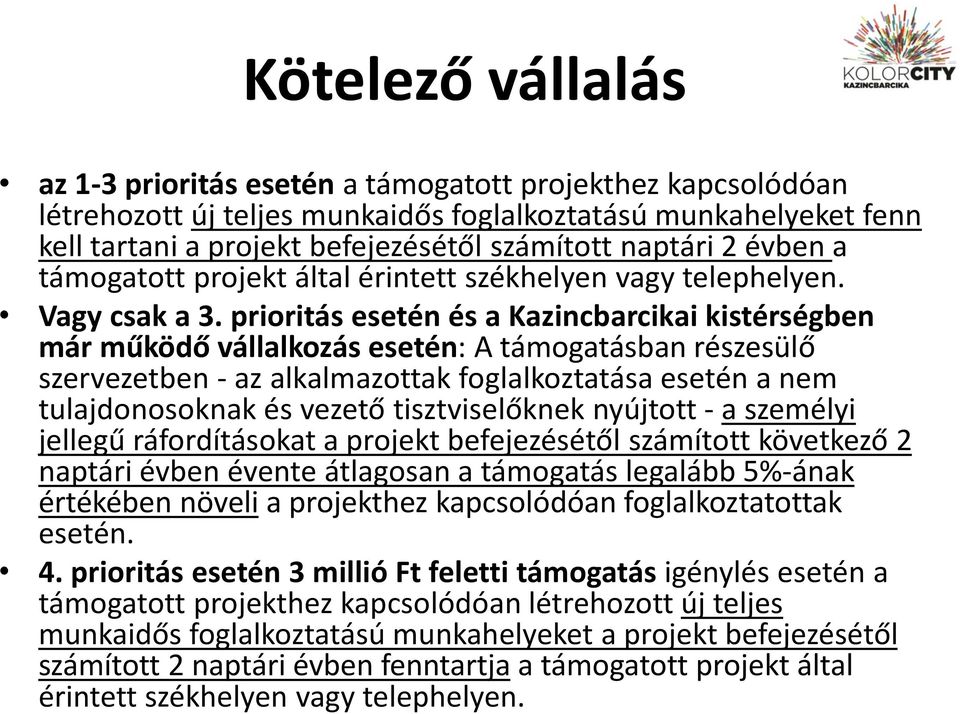 prioritás esetén és a Kazincbarcikai kistérségben már működő vállalkozás esetén: A támogatásban részesülő szervezetben - az alkalmazottak foglalkoztatása esetén a nem tulajdonosoknak és vezető