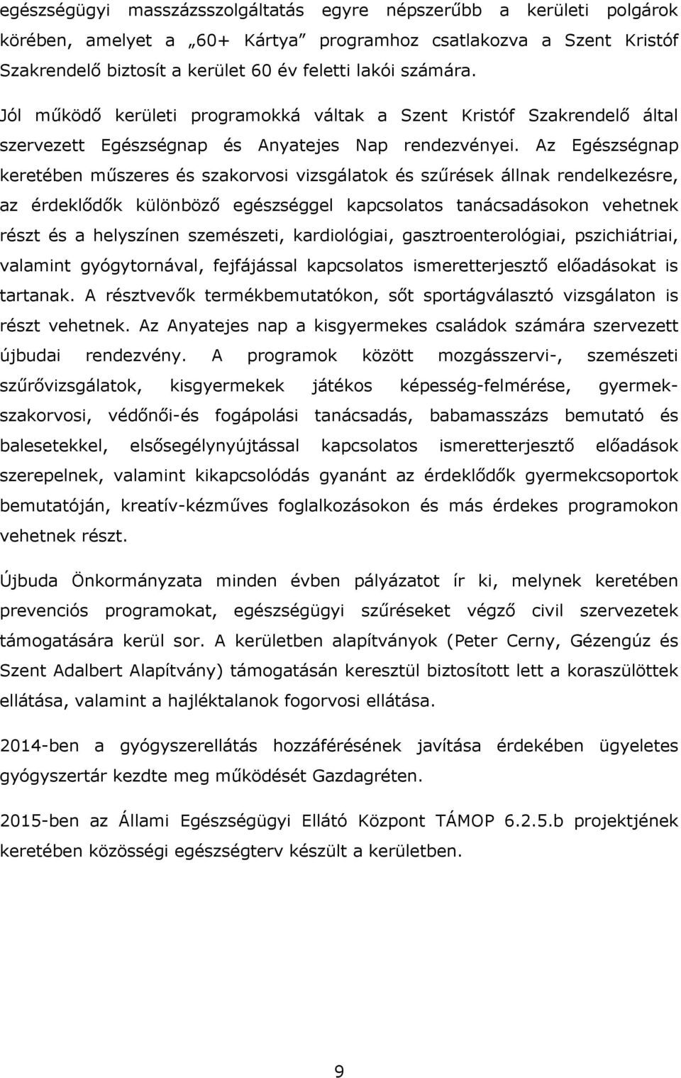 Az Egészségnap keretében műszeres és szakorvosi vizsgálatok és szűrések állnak rendelkezésre, az érdeklődők különböző egészséggel kapcsolatos tanácsadásokon vehetnek részt és a helyszínen szemészeti,