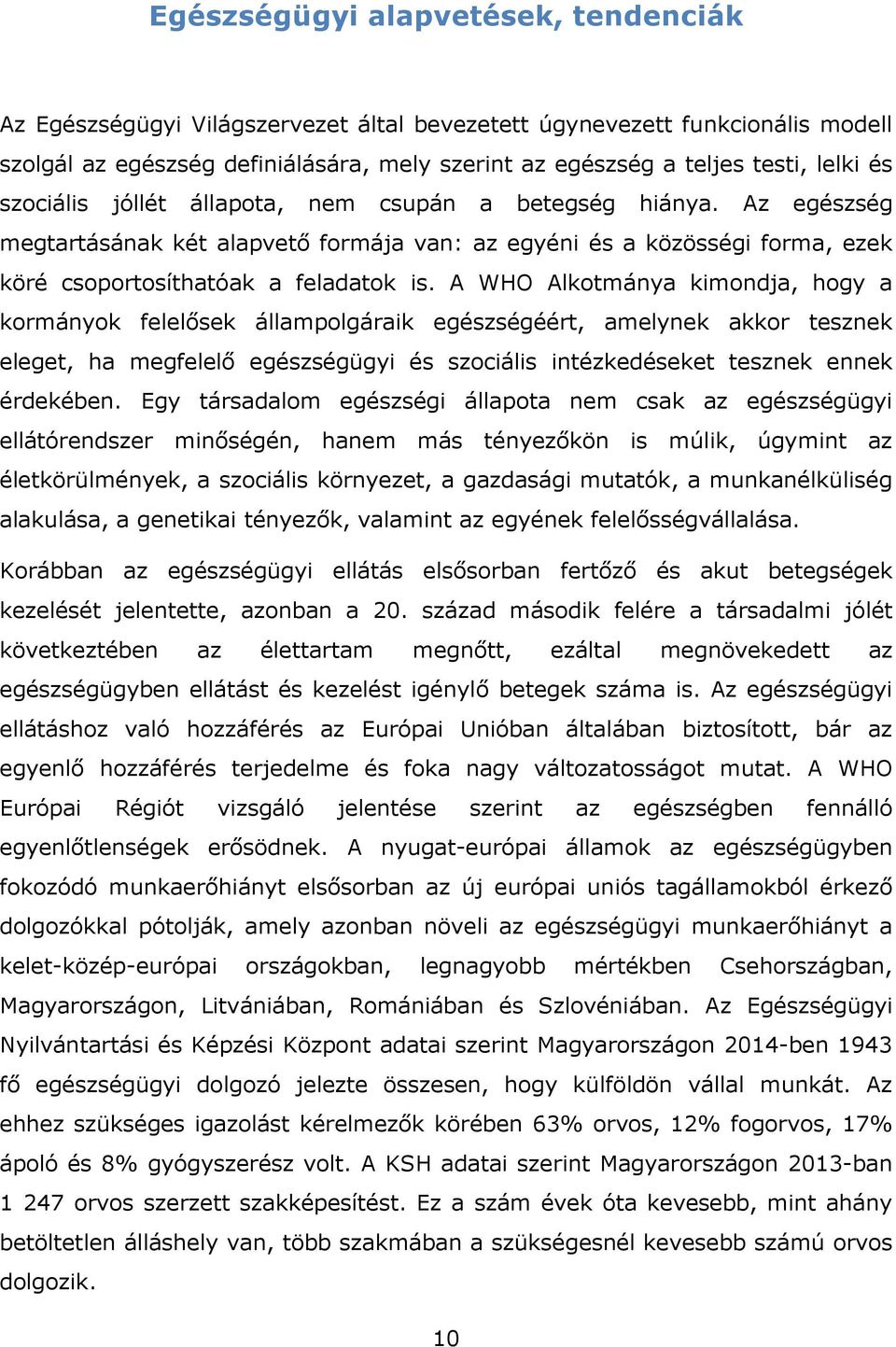 A WHO Alkotmánya kimondja, hogy a kormányok felelősek állampolgáraik egészségéért, amelynek akkor tesznek eleget, ha megfelelő egészségügyi és szociális intézkedéseket tesznek ennek érdekében.