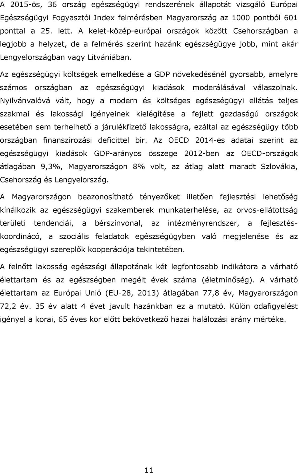 Az egészségügyi költségek emelkedése a GDP növekedésénél gyorsabb, amelyre számos országban az egészségügyi kiadások moderálásával válaszolnak.