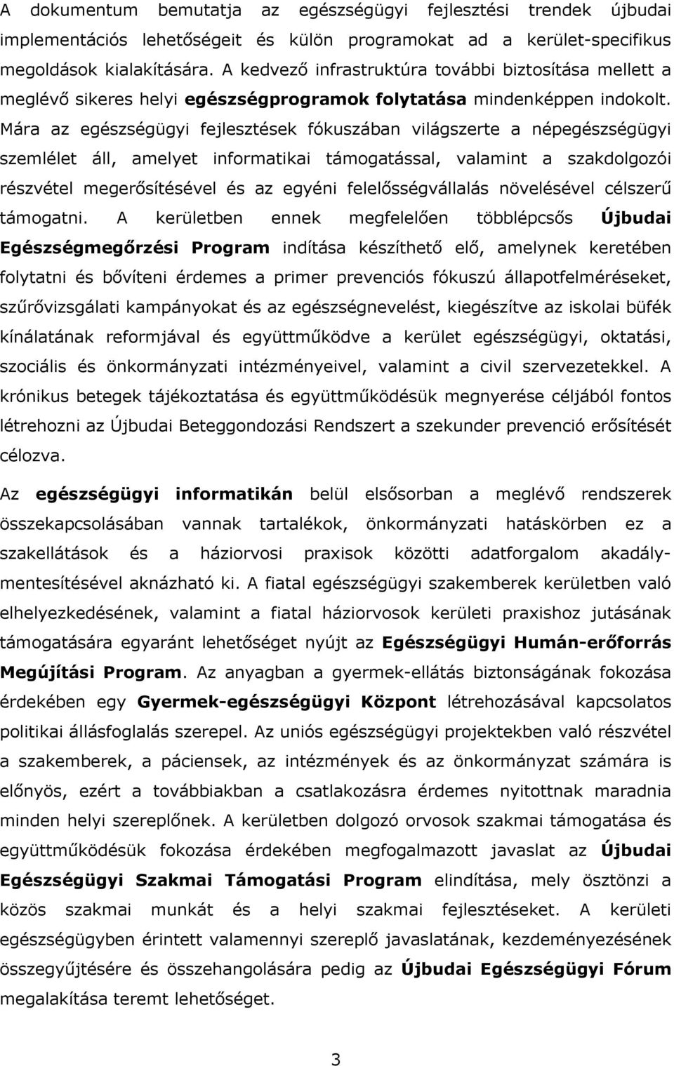 Mára az egészségügyi fejlesztések fókuszában világszerte a népegészségügyi szemlélet áll, amelyet informatikai támogatással, valamint a szakdolgozói részvétel megerősítésével és az egyéni