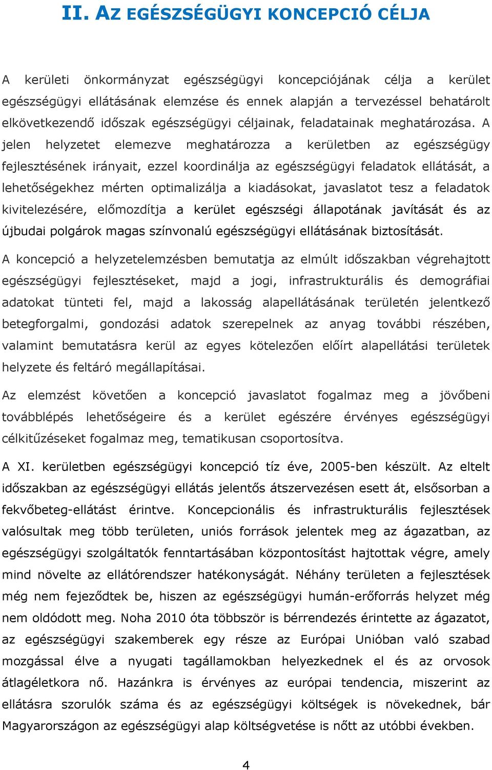 A jelen helyzetet elemezve meghatározza a kerületben az egészségügy fejlesztésének irányait, ezzel koordinálja az egészségügyi feladatok ellátását, a lehetőségekhez mérten optimalizálja a kiadásokat,