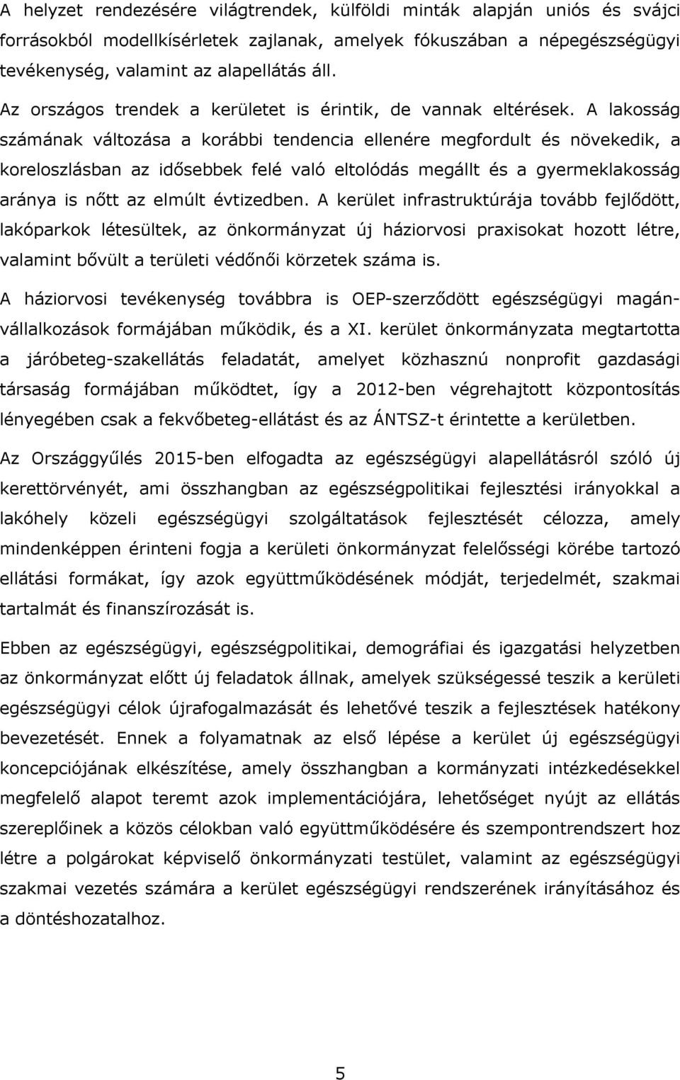 A lakosság számának változása a korábbi tendencia ellenére megfordult és növekedik, a koreloszlásban az idősebbek felé való eltolódás megállt és a gyermeklakosság aránya is nőtt az elmúlt évtizedben.