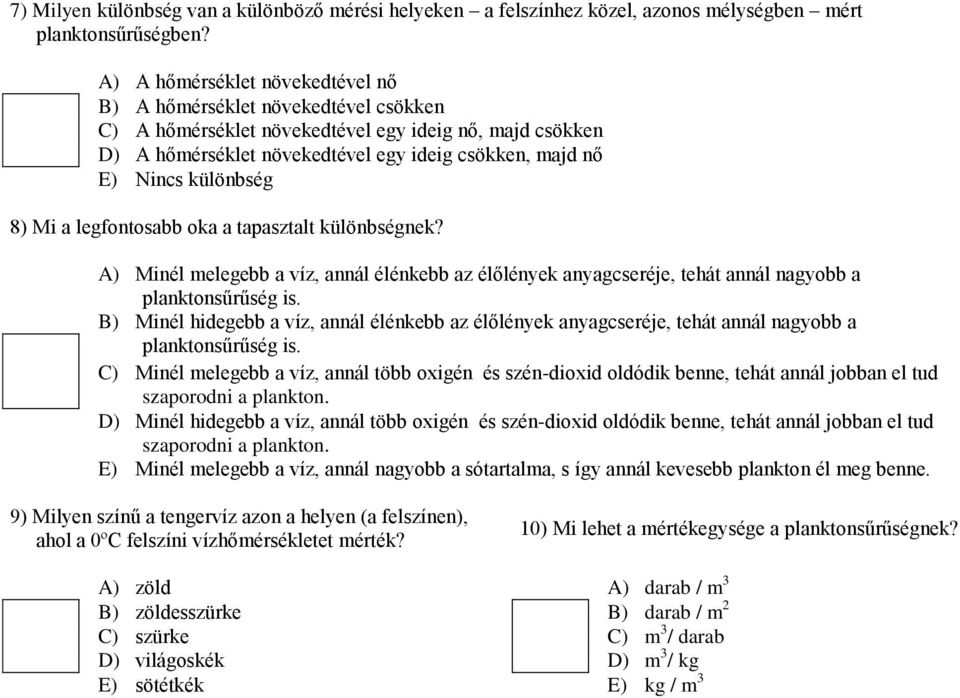 különbség 8) Mi a legfontosabb oka a tapasztalt különbségnek? A) Minél melegebb a víz, annál élénkebb az élőlények anyagcseréje, tehát annál nagyobb a planktonsűrűség is.