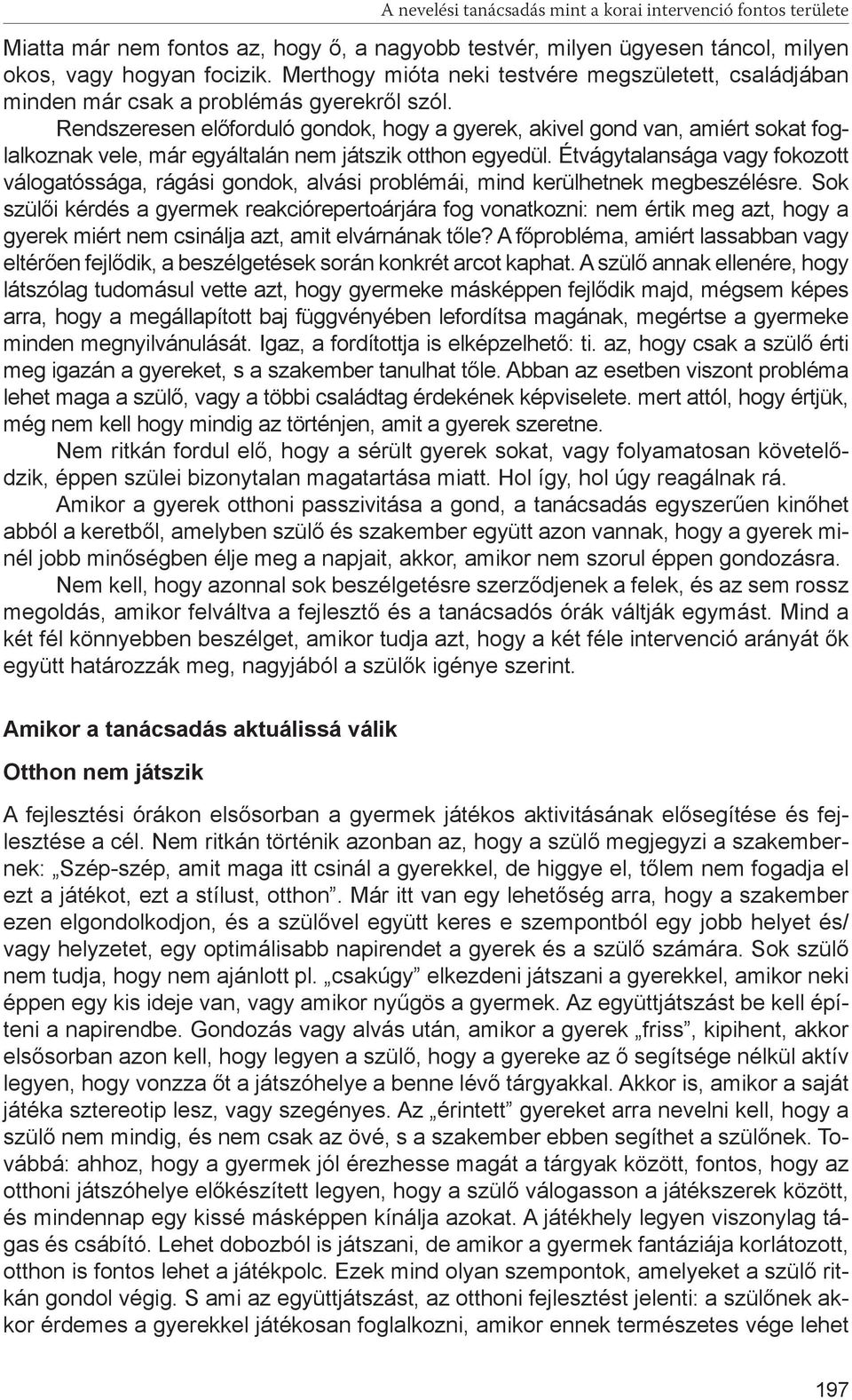 Rendszeresen előforduló gondok, hogy a gyerek, akivel gond van, amiért sokat foglalkoznak vele, már egyáltalán nem játszik otthon egyedül.