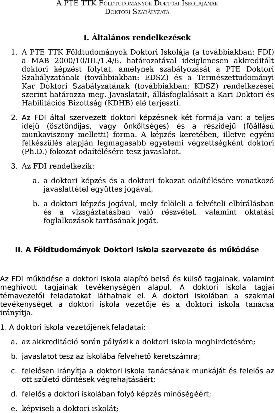 (továbbiakban: KDSZ) rendelkezései szerint határozza meg. Javaslatait, állásfoglalásait a Kari Doktori és Habilitációs Bizottság (KDHB) elé terjeszti. 2.