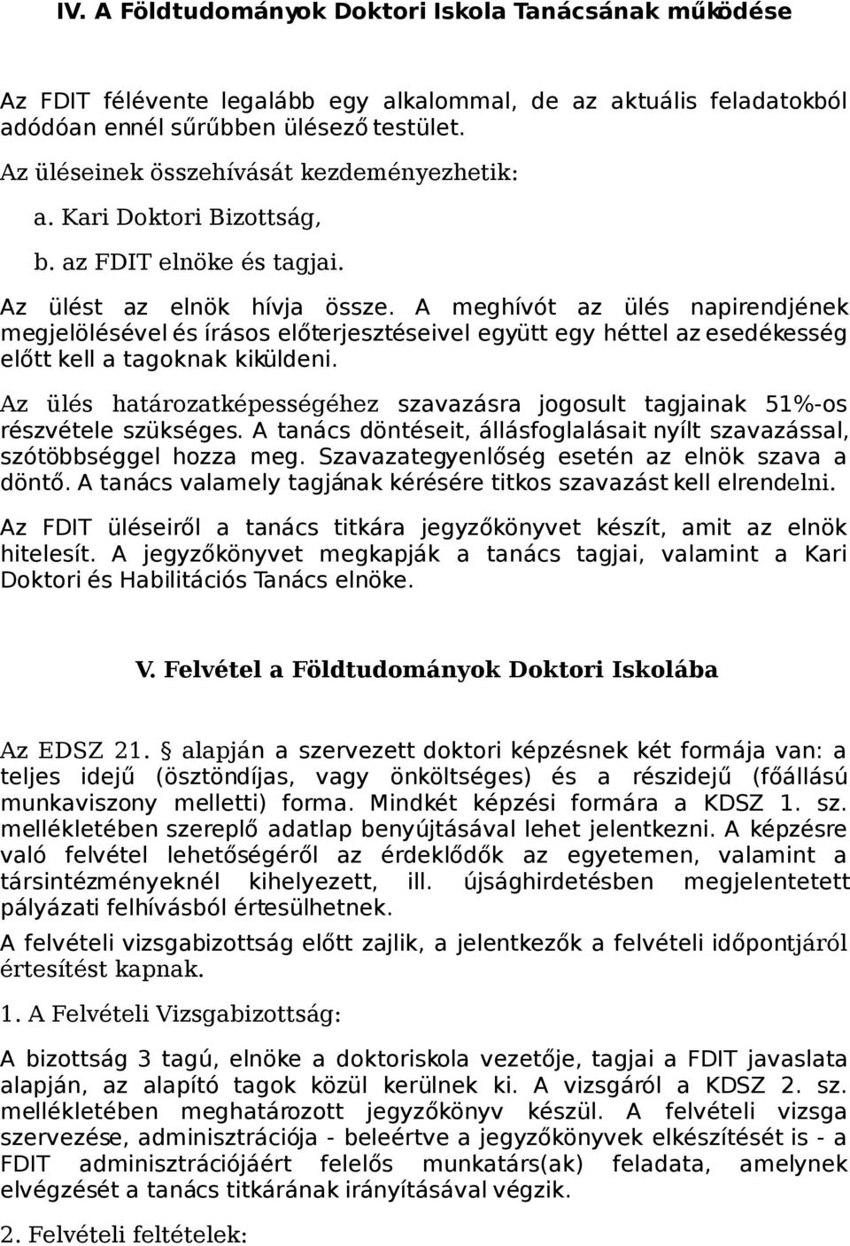 A meghívót az ülés napirendjének megjelölésével és írásos előterjesztéseivel együtt egy héttel az esedékesség előtt kell a tagoknak kiküldeni.