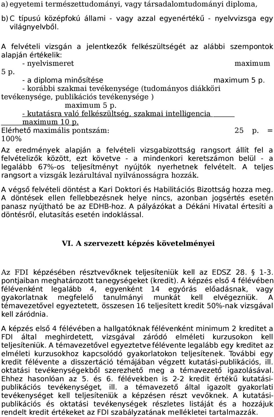 - korábbi szakmai tevékenysége (tudományos diákköri tevékenysége, publikációs tevékenysége ) maximum 5 p. - kutatásra való felkészültség, szakmai intelligencia maximum 10 p.