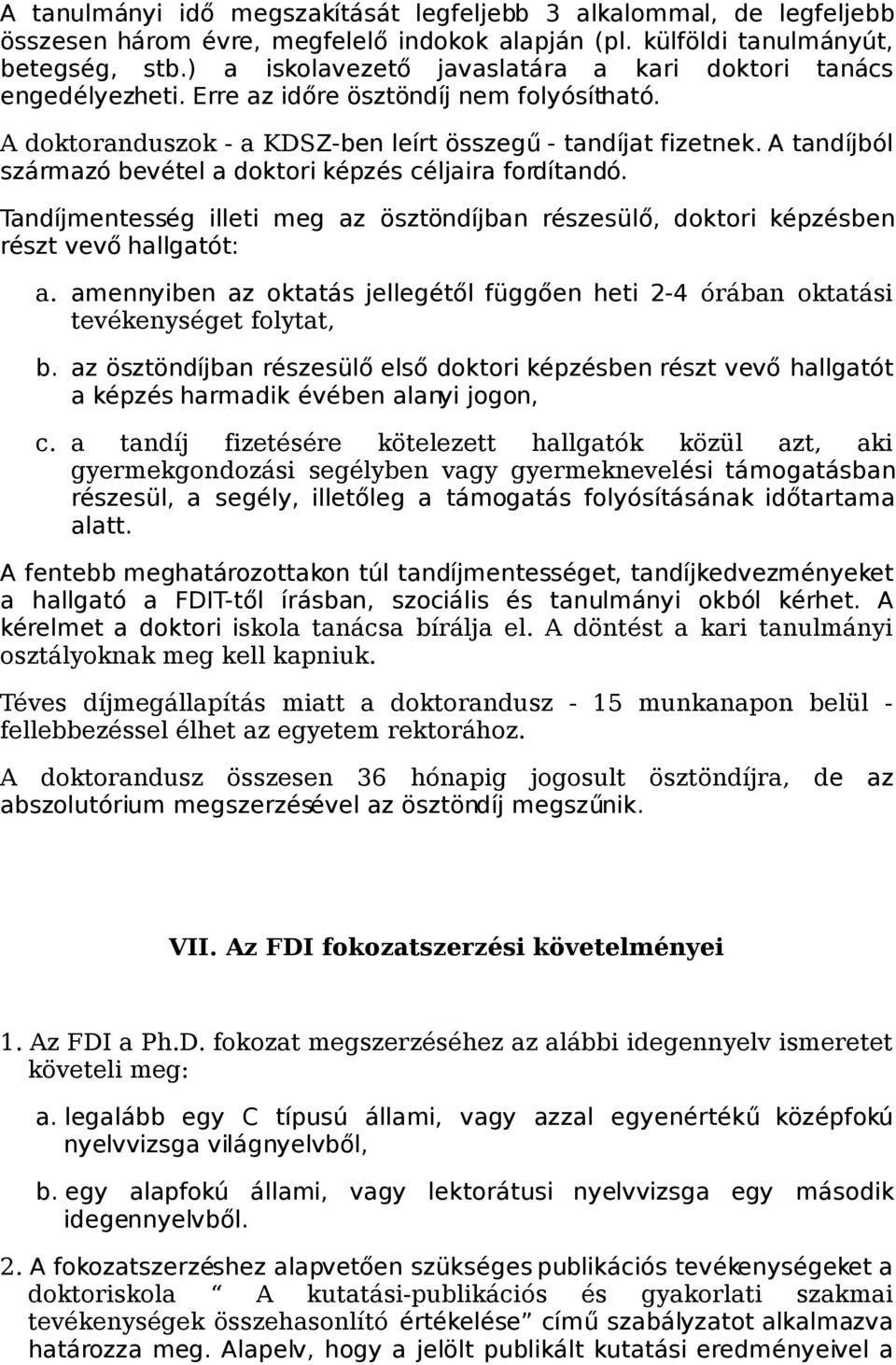 A tandíjból származó bevétel a doktori képzés céljaira fordítandó. Tandíjmentesség illeti meg az ösztöndíjban részesülő, doktori képzésben részt vevő hallgatót: a.