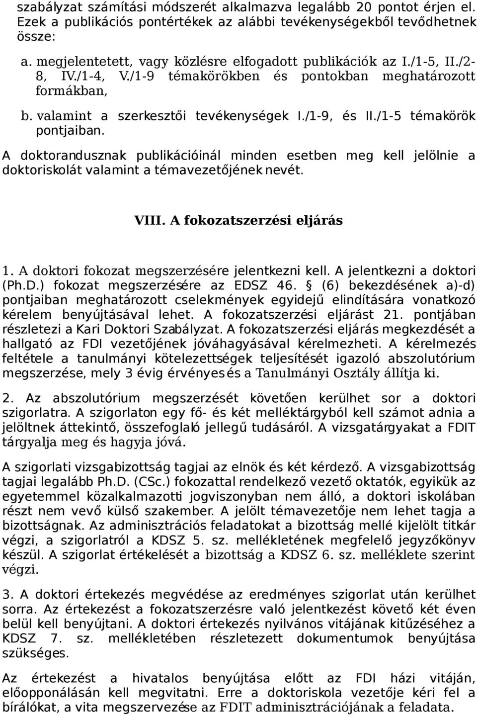 /1-5 témakörök pontjaiban. A doktorandusznak publikációinál minden esetben meg kell jelölnie a doktoriskolát valamint a témavezetőjének nevét. VIII. A fokozatszerzési eljárás 1.