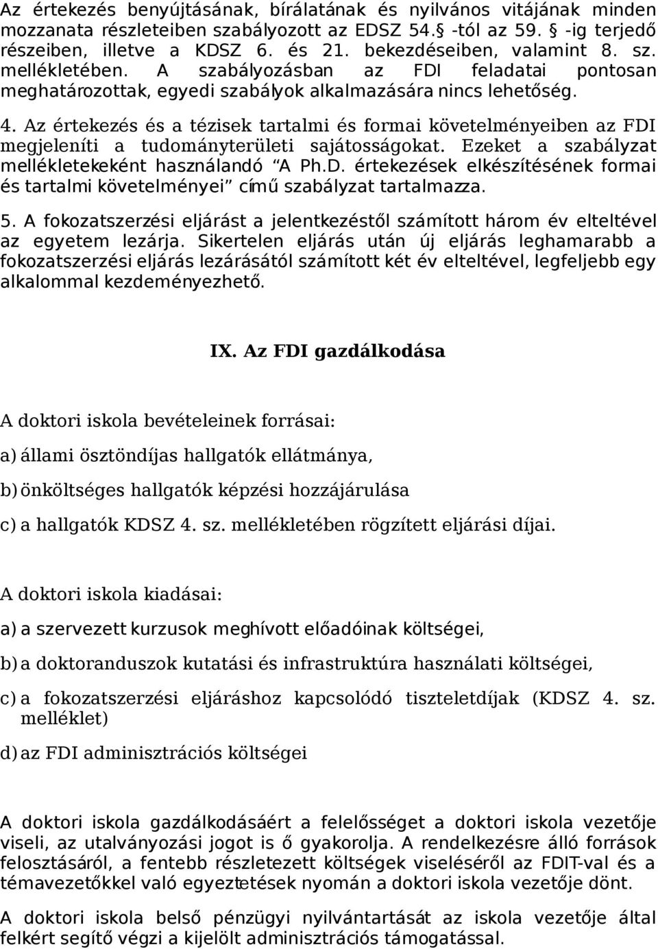 Az értekezés és a tézisek tartalmi és formai követelményeiben az FDI megjeleníti a tudományterületi sajátosságokat. Ezeket a szabályzat mellékletekeként használandó A Ph.D. értekezések elkészítésének formai és tartalmi követelményei című szabályzat tartalmazza.