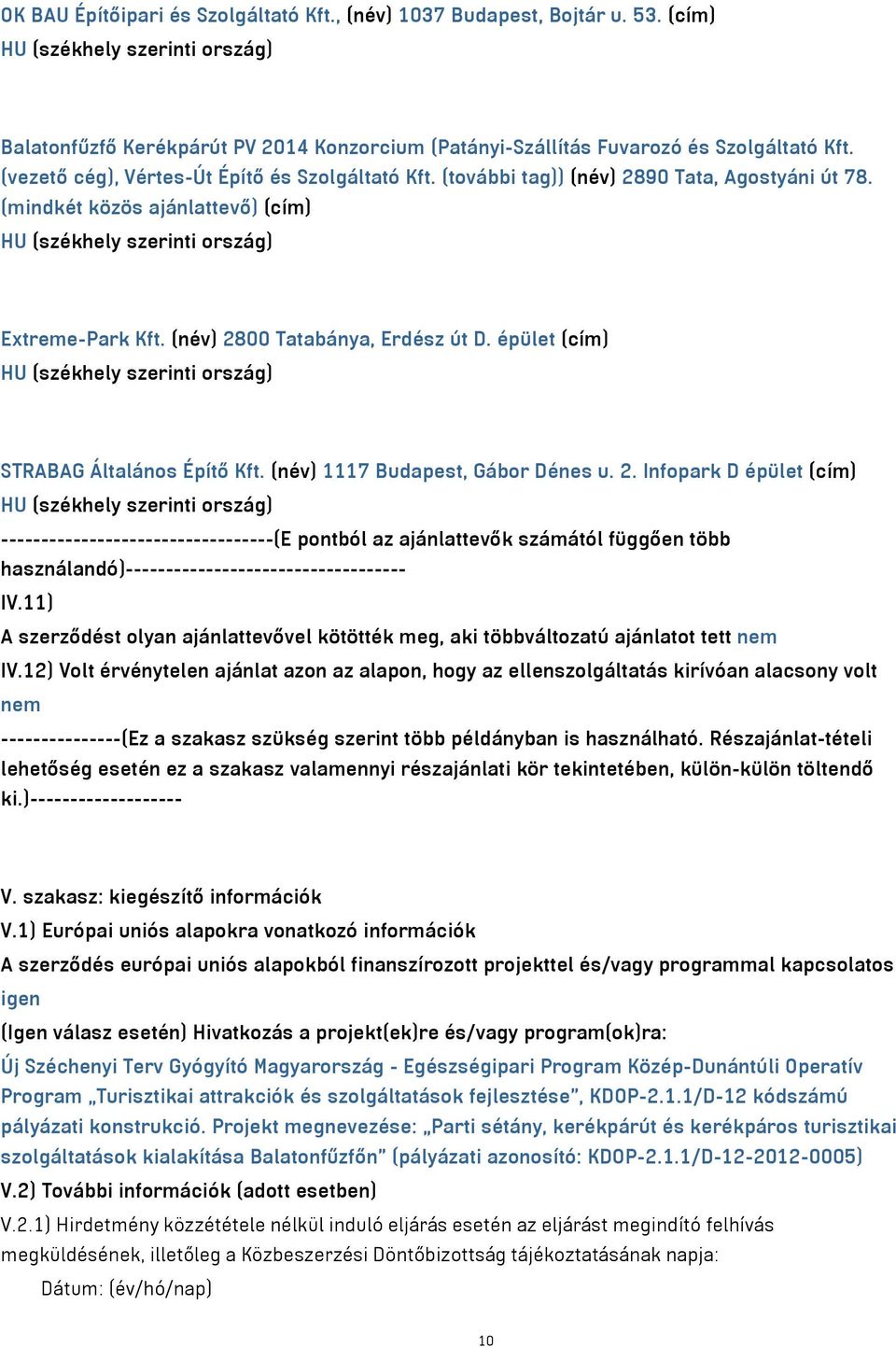 (név) 2800 Tatabánya, Erdész út D. épület (cím) HU (székhely szerinti ország) STRABAG Általános Építő Kft. (név) 1117 Budapest, Gábor Dénes u. 2. Infopark D épület (cím) HU (székhely szerinti ország) ----------------------------------(E pontból az ajánlattevők számától függően több használandó)----------------------------------- IV.