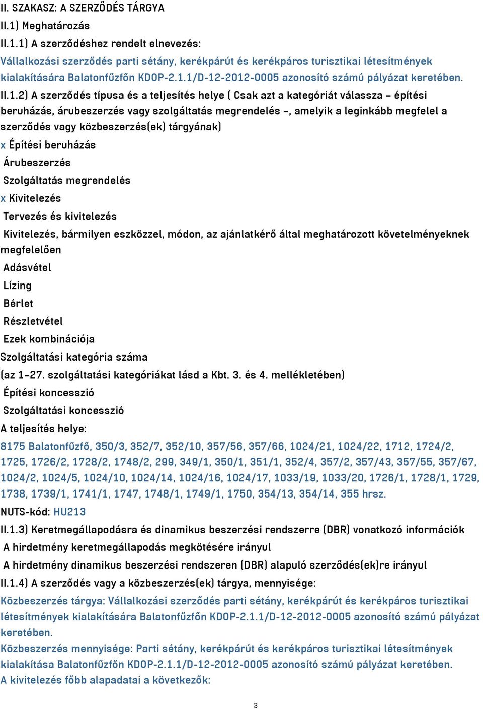 amelyik a leginkább megfelel a szerződés vagy közbeszerzés(ek) tárgyának) x Építési beruházás Árubeszerzés Szolgáltatás megrendelés x Kivitelezés Tervezés és kivitelezés Kivitelezés, bármilyen