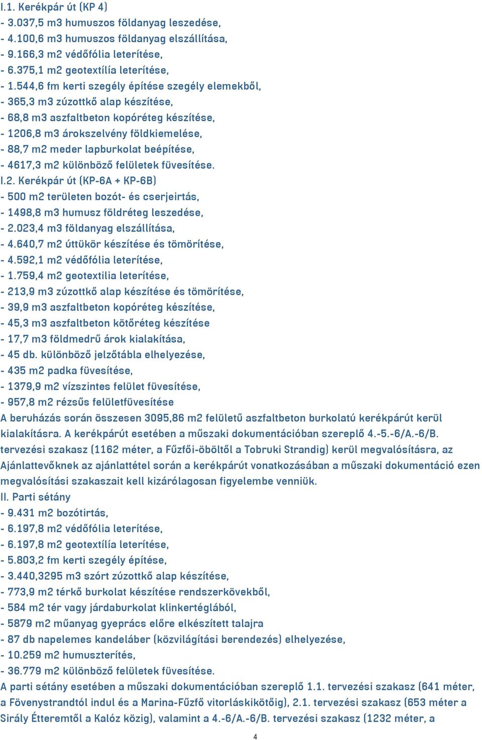 beépítése, - 4617,3 m2 különböző felületek füvesítése. I.2. Kerékpár út (KP-6A + KP-6B) - 500 m2 területen bozót- és cserjeirtás, - 1498,8 m3 humusz földréteg leszedése, - 2.