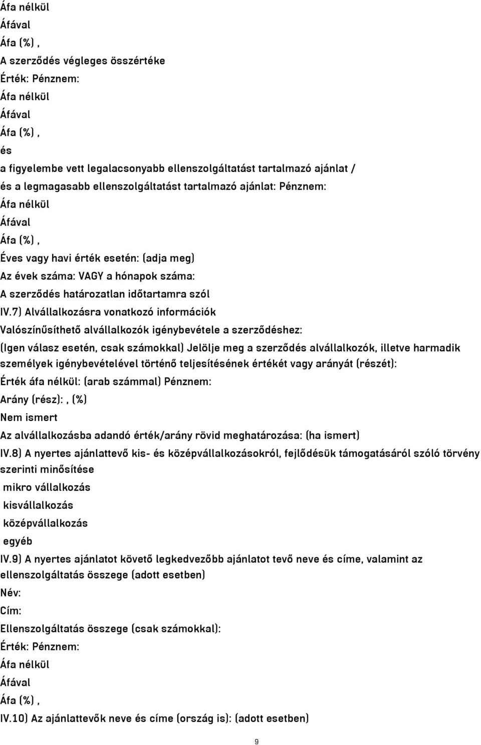 7) Alvállalkozásra vonatkozó információk Valószínűsíthető alvállalkozók igénybevétele a szerződéshez: (Igen válasz esetén, csak számokkal) Jelölje meg a szerződés alvállalkozók, illetve harmadik