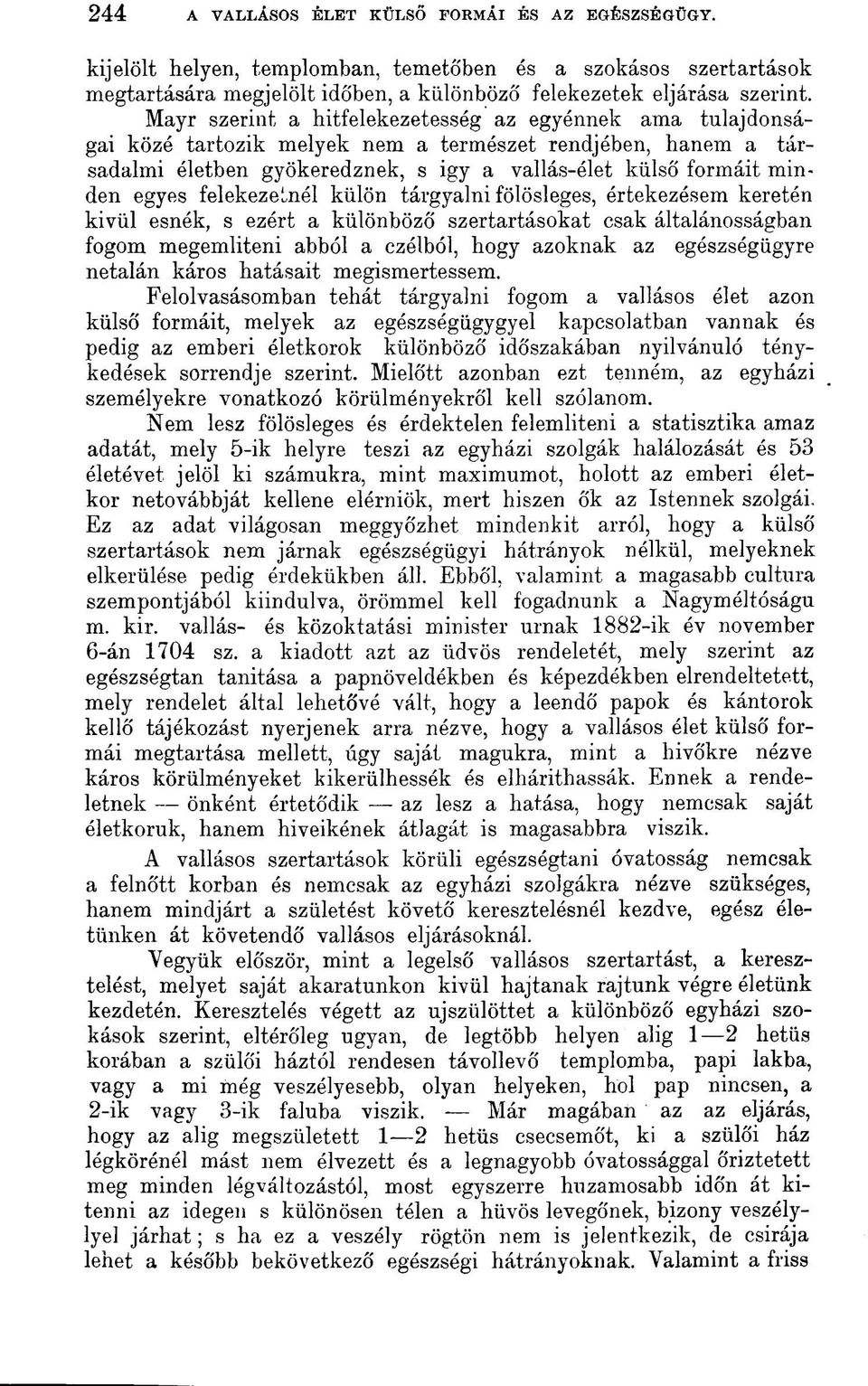 felekezetnél külön tárgyalni fölösleges, értekezésem keretén kivül esnék, s ezért a különböző szertartásokat csak általánosságban fogom megemliteni abból a czélból, hogy azoknak az egészségügyre