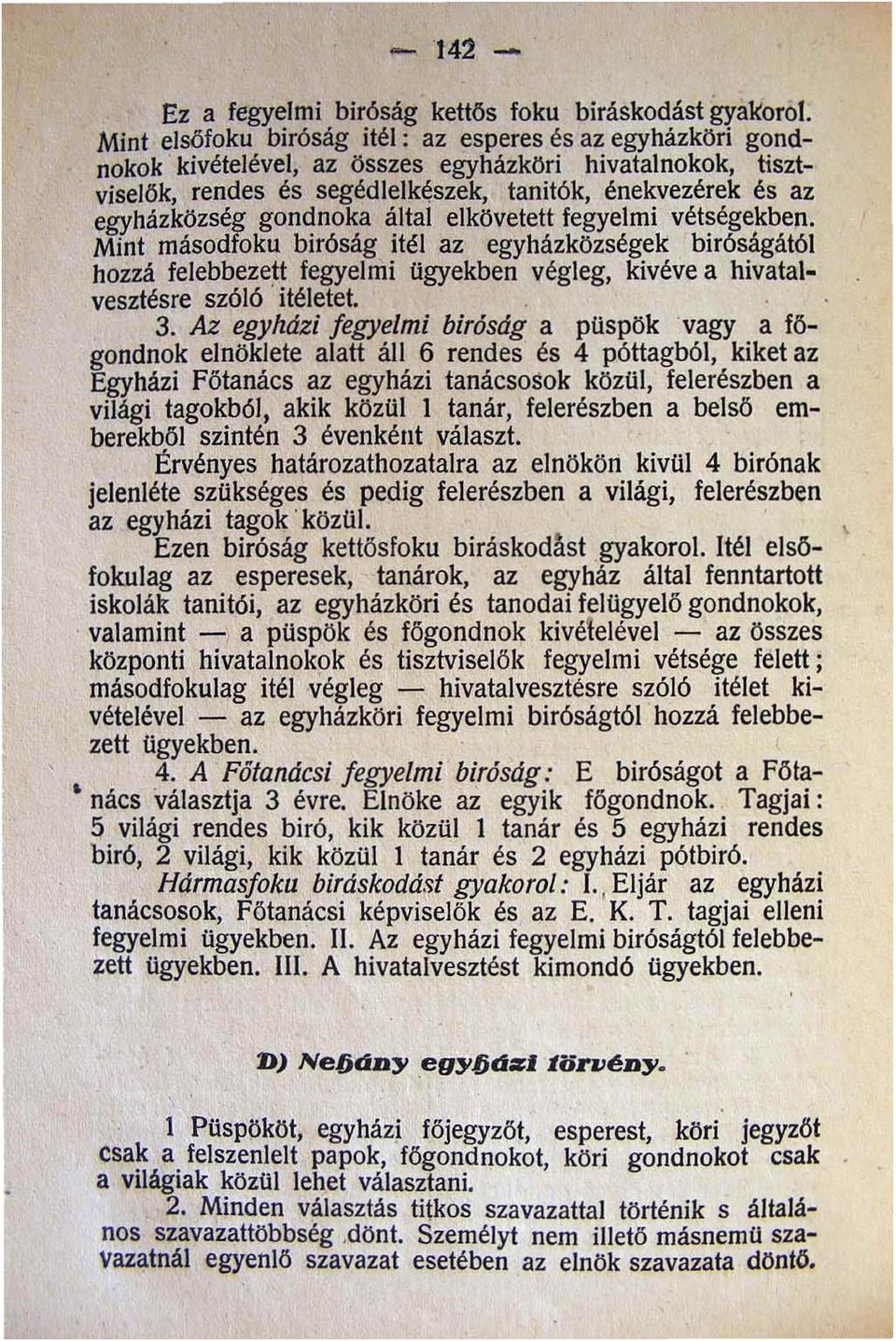 által elkövetett fegyelmi vétségekben. Mint másodfoku biróság itél az egyházközségek biróságától hozzá felebbezett fegyelmi ügyekben végleg kivéve a hivatalvesztésre szóló ' itéletet... 3.