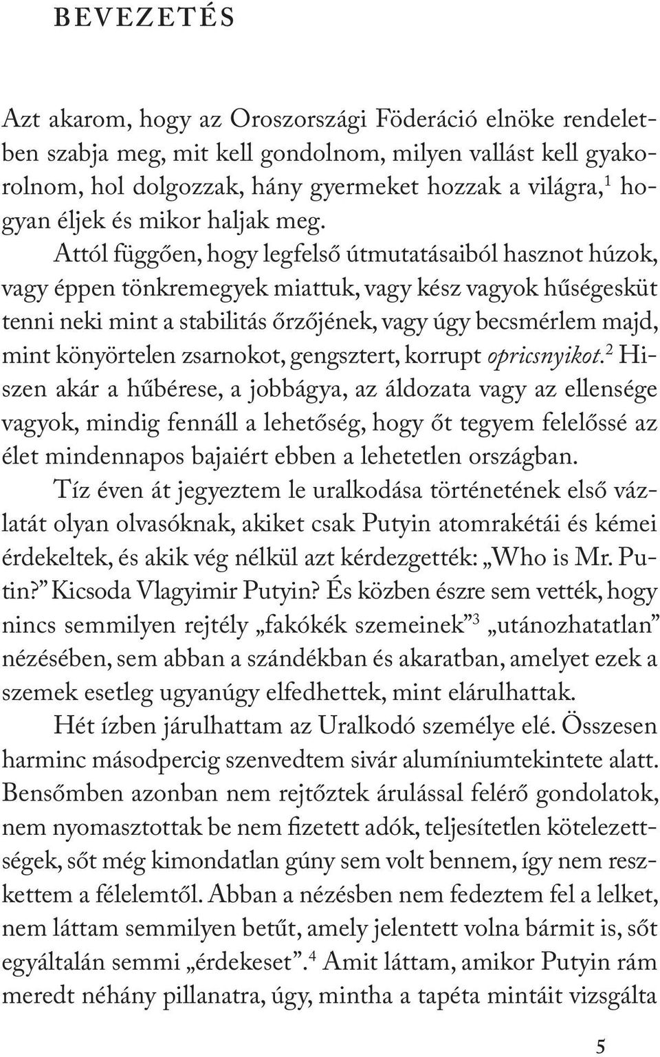 Attól függően, hogy legfelső útmutatásaiból hasznot húzok, vagy éppen tönkremegyek miattuk, vagy kész vagyok hűségesküt tenni neki mint a stabilitás őrzőjének, vagy úgy becsmérlem majd, mint