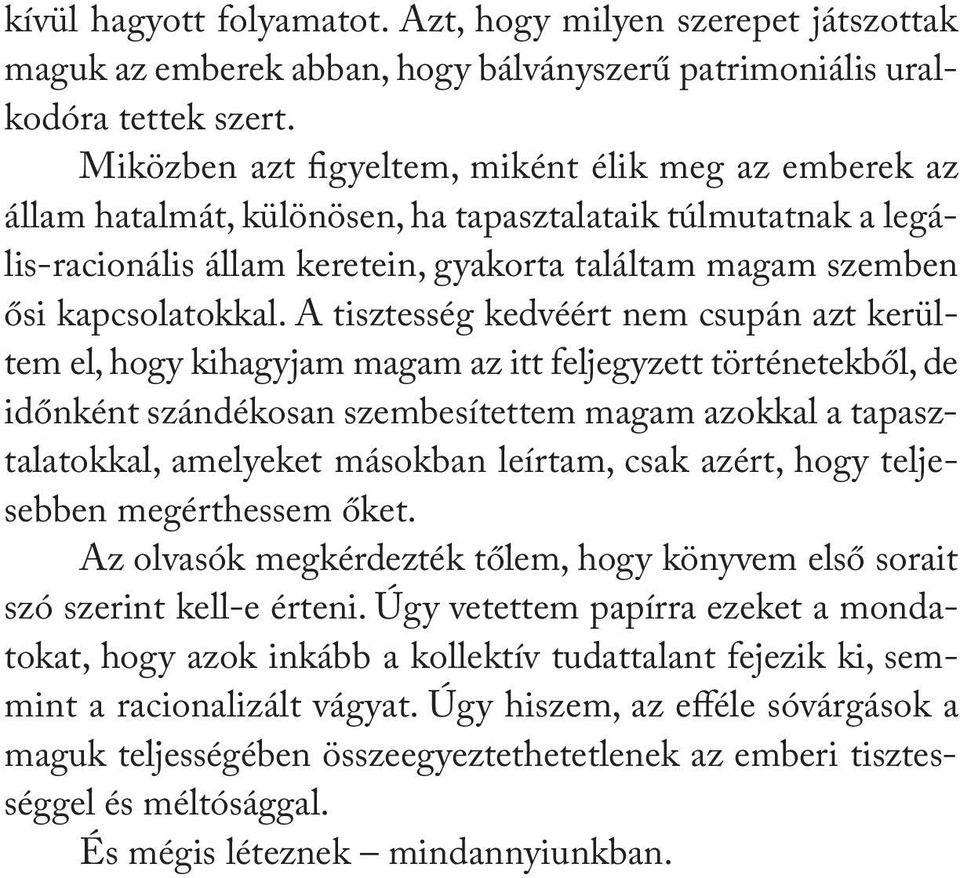 A tisztesség kedvéért nem csupán azt kerültem el, hogy kihagyjam magam az itt feljegyzett történetekből, de időnként szándékosan szembesítettem magam azokkal a tapasztalatokkal, amelyeket másokban