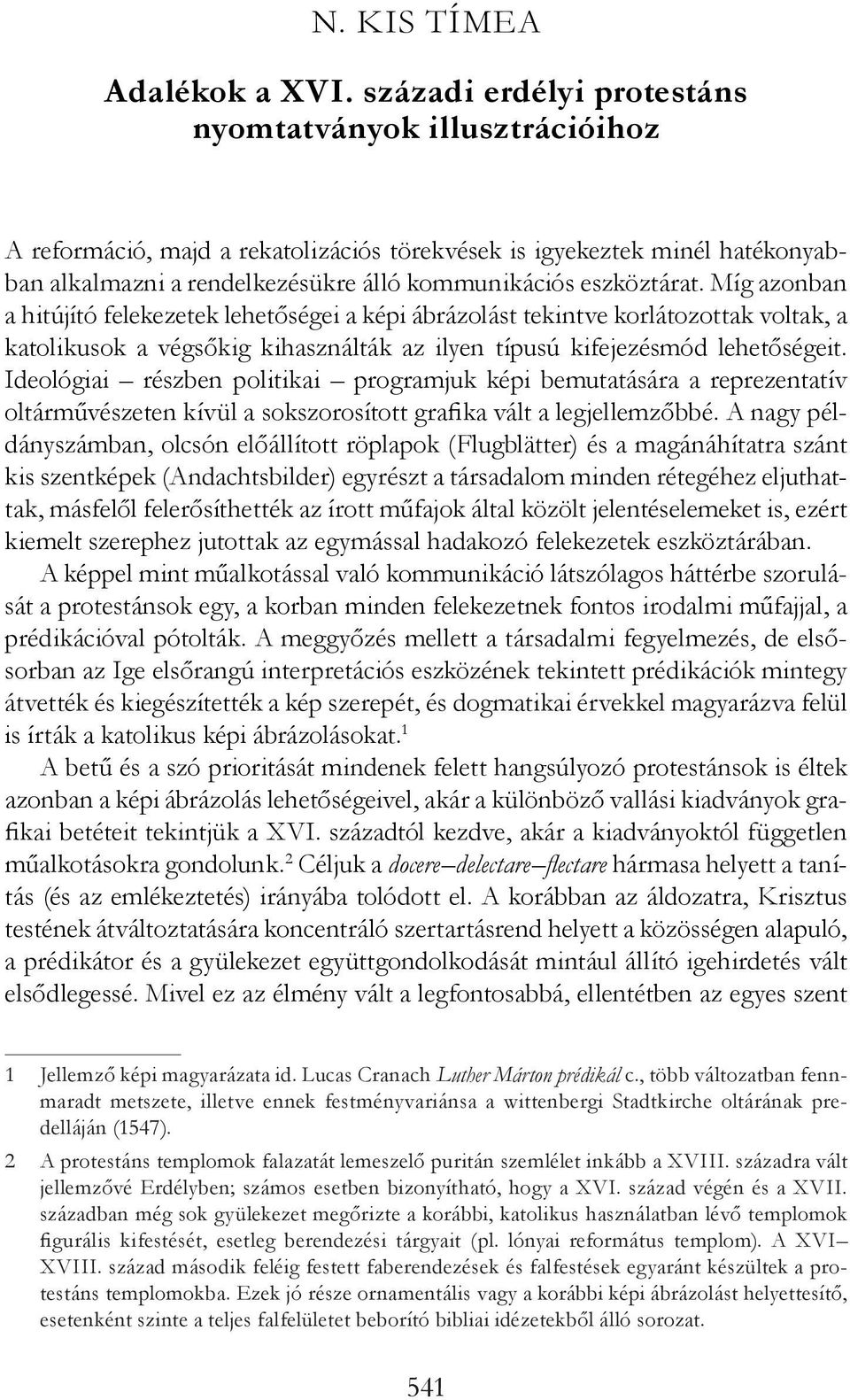 Míg azonban a hitújító felekezetek lehetőségei a képi ábrázolást tekintve korlátozottak voltak, a katolikusok a végsőkig kihasználták az ilyen típusú kifejezésmód lehetőségeit.