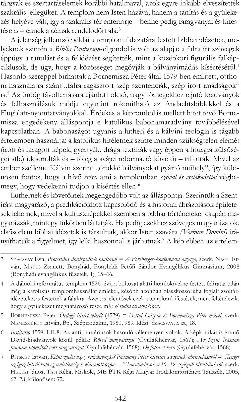 3 A jelenség jellemző példái a templom falazatára festett bibliai idézetek, melyeknek szintén a Biblia Pauperum-elgondolás volt az alapja: a falra írt szövegek éppúgy a tanulást és a felidézést