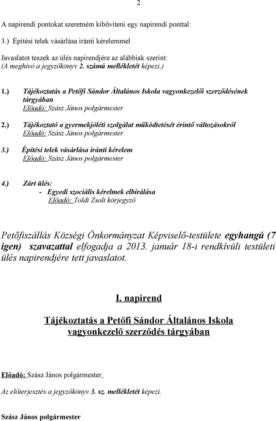 ) Tájékoztató a gyermekjóléti szolgálat működtetését érintő változásokról Előadó: 3.) Építési telek vásárlása iránti kérelem Előadó: 4.